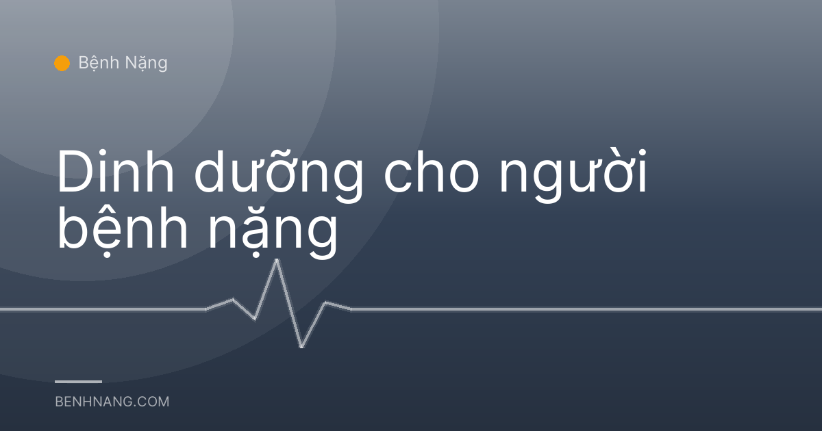 Dinh dưỡng cho người bệnh nặng