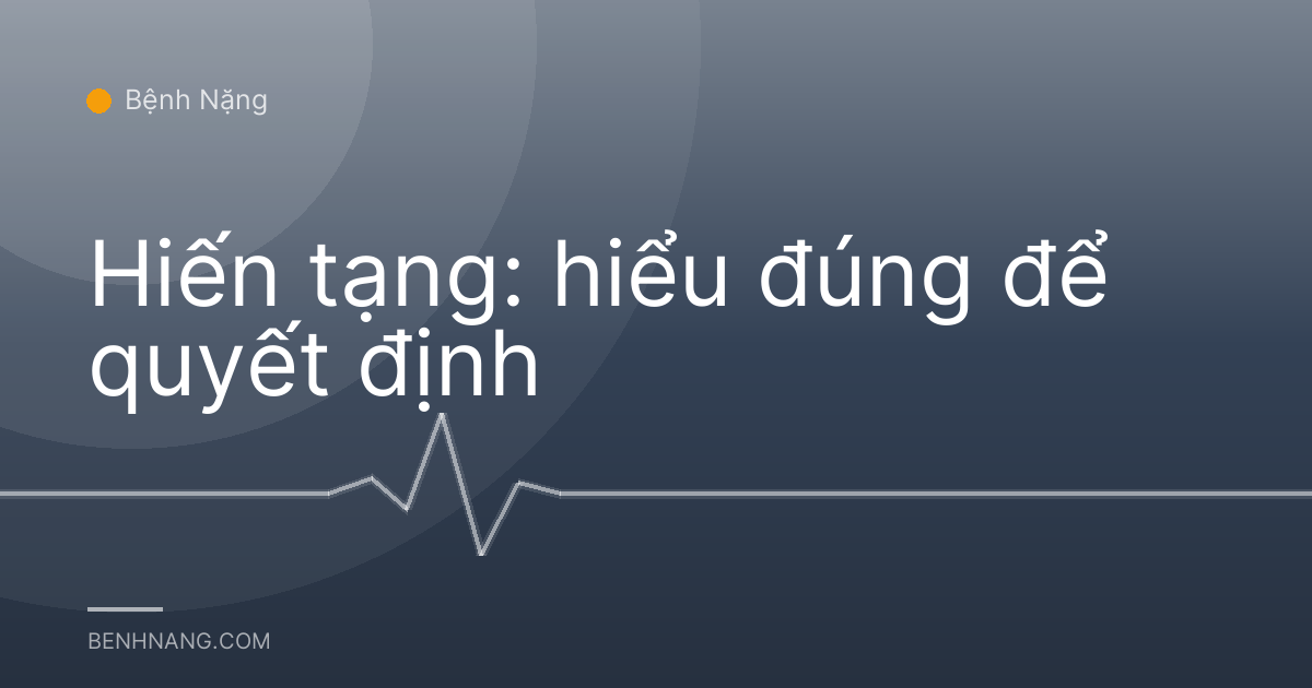 Hiến tạng: hiểu đúng để quyết định