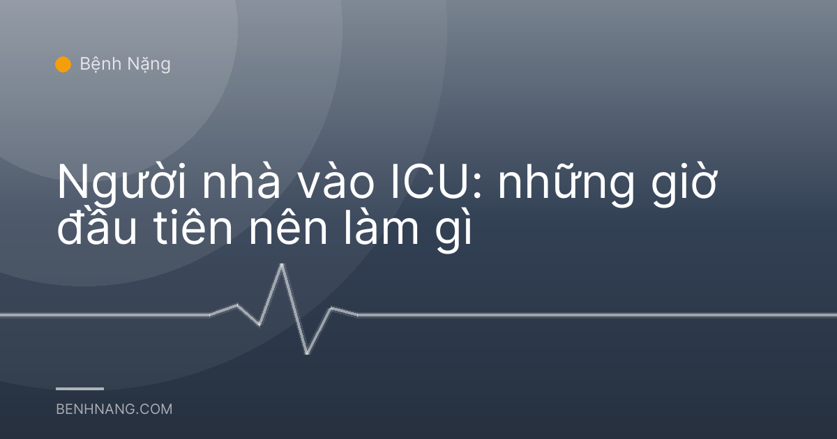 Người nhà vào ICU: những giờ đầu tiên nên làm gì