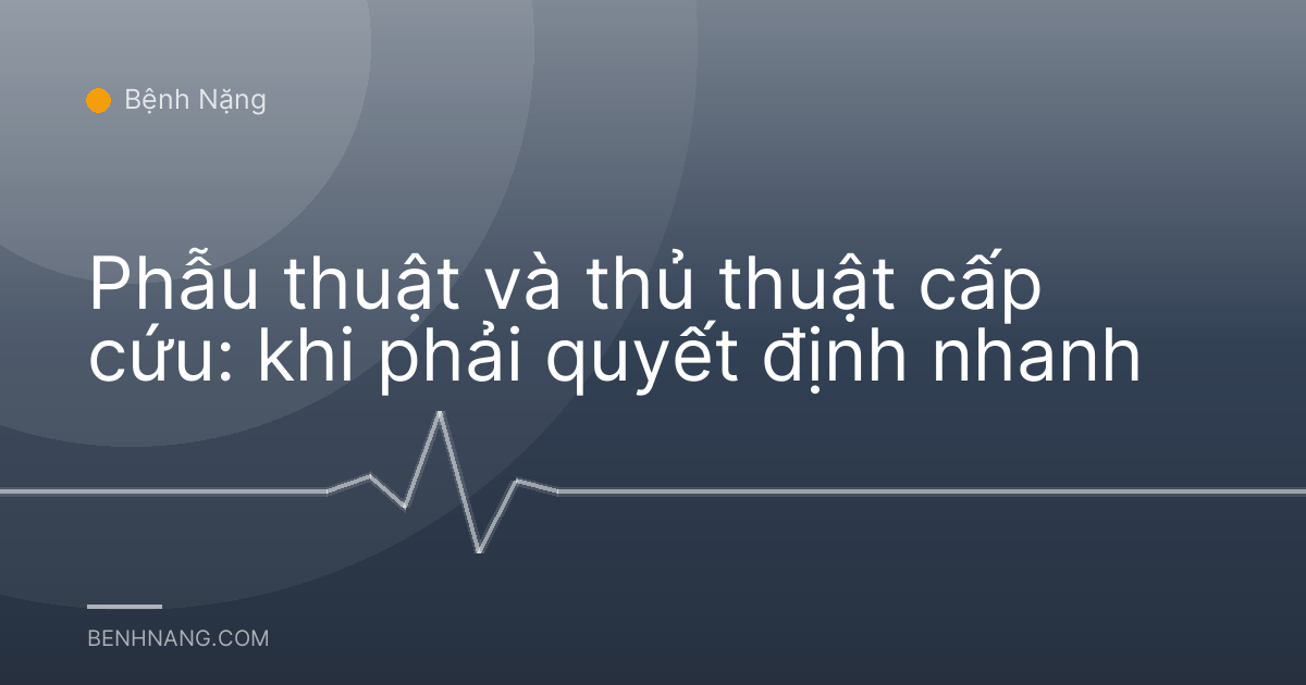 Phẫu thuật và thủ thuật cấp cứu: khi phải quyết định nhanh