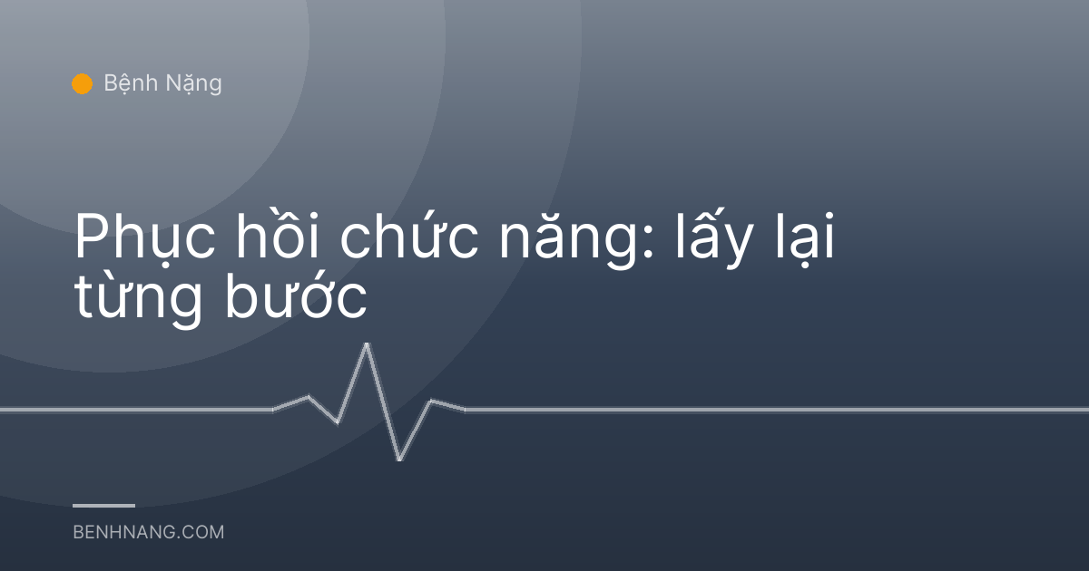 Phục hồi chức năng: lấy lại từng bước