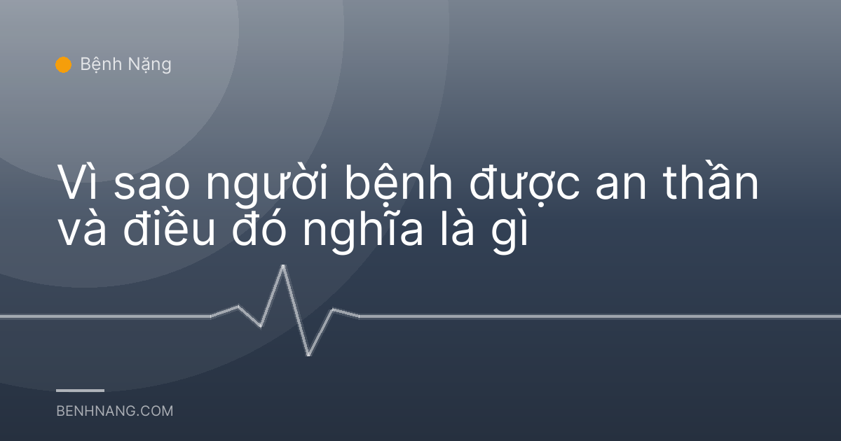 Vì sao người bệnh được an thần và điều đó nghĩa là gì